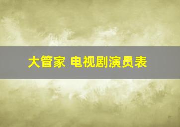 大管家 电视剧演员表